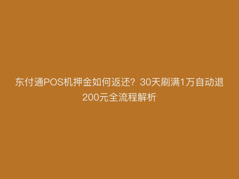东付通POS机押金如何返还？30天刷满1万自动退200元全流程解析