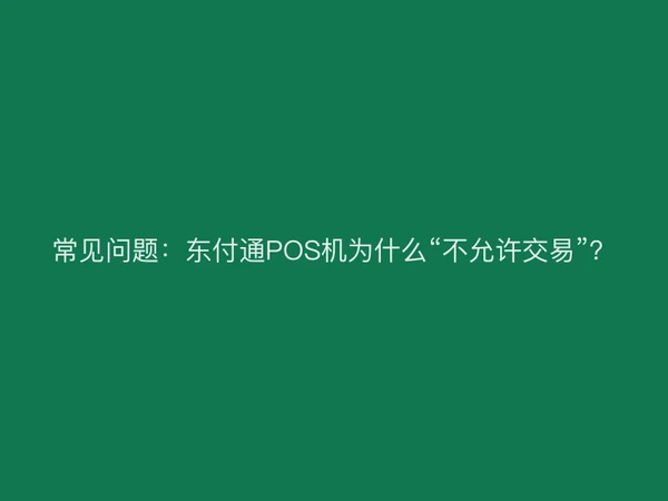 常见问题：东付通POS机为什么“不允许交易”？