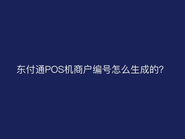 东付通POS机商户编号怎么生成的？