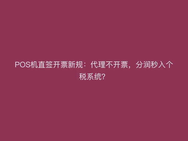 东付通POS机直签开票新规：代理不开票，分润秒入个税系统？