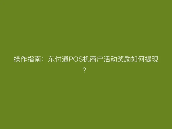 操作指南：东付通POS机商户活动奖励如何提现？