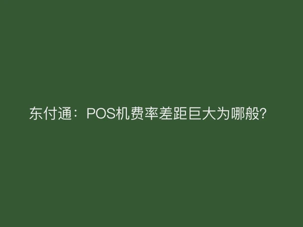 东付通：POS机费率差距巨大为哪般？