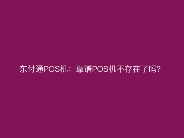 东付通POS机：靠谱POS机不存在了吗？
