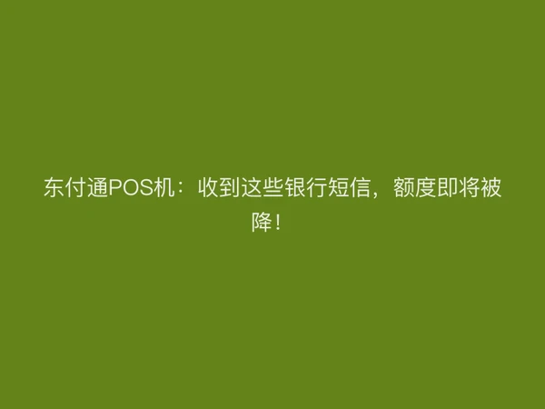 东付通POS机：收到这些银行短信，额度即将被降！