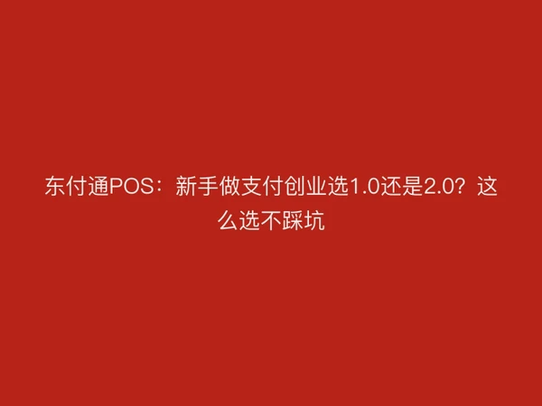 东付通POS：新手做支付创业选1.0还是2.0？这么选不踩坑